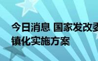 今日消息 国家发改委印发“十四五”新型城镇化实施方案