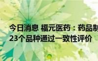 今日消息 福元医药：药品制剂领域拥有9个国内首仿产品，23个品种通过一致性评价