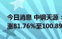 今日消息 中钢天源：预计上半年净利润同比涨81.76%至100.89%