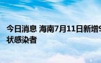 今日消息 海南7月11日新增9例本土确诊病例、7例本土无症状感染者