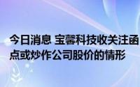 今日消息 宝馨科技收关注函：要求说明是否存在迎合市场热点或炒作公司股价的情形