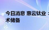 今日消息 惠云钛业：公司暂无钒电池方面技术储备