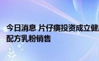 今日消息 片仔癀投资成立健康管理公司，经营范围含婴幼儿配方乳粉销售