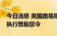 今日消息 美国路易斯安那州州法官阻止该州执行堕胎禁令