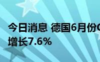 今日消息 德国6月份CPI环比增长0.1%，同比增长7.6%