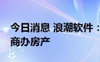 今日消息 浪潮软件：拟超9亿元购买北京1宗商办房产