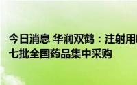 今日消息 华润双鹤：注射用唑来膦酸浓溶液等药品拟中选第七批全国药品集中采购