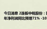今日消息 2连板中锐股份：园林生态业务已大幅收缩，上半年净利润同比预增71% -101.17%