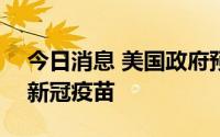 今日消息 美国政府预订320万剂诺瓦瓦克斯新冠疫苗