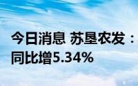 今日消息 苏垦农发：上半年净利润3.46亿元，同比增5.34%