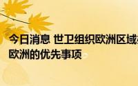 今日消息 世卫组织欧洲区域办事处：接种新冠疫苗仍是整个欧洲的优先事项