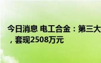 今日消息 电工合金：第三大股东近期减持公司股份240万股，套现2508万元