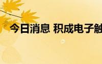 今日消息 积成电子触及涨停，上演地天板