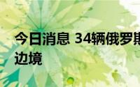今日消息 34辆俄罗斯货车被禁止通过立陶宛边境