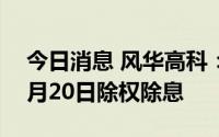 今日消息 风华高科：拟每10股派1.16元，7月20日除权除息