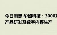 今日消息 华如科技：3000万元设立子公司致力于文化科技产品研发及数字内容生产