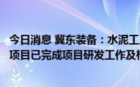 今日消息 冀东装备：水泥工厂智能清仓机器人的研发与应用项目已完成项目研发工作及样机制作