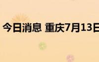 今日消息 重庆7月13日新增本土确诊病例1例