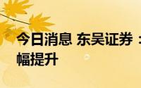 今日消息 东吴证券：下半年风电装机有望大幅提升