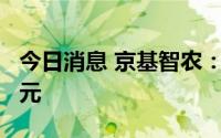 今日消息 京基智农：上半年预亏1.6亿元-2亿元