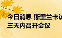 今日消息 斯里兰卡议会将在收到总统辞职信三天内召开会议