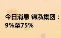 今日消息 锦泓集团：上半年净利润同比预减69%至75%