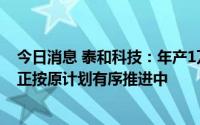今日消息 泰和科技：年产1万吨磷酸铁锂高端正极材料项目正按原计划有序推进中