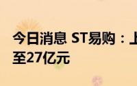 今日消息 ST易购：上半年预亏收窄为25亿元至27亿元