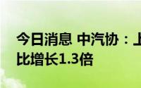 今日消息 中汽协：上半年新能源汽车出口同比增长1.3倍