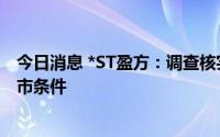 今日消息 *ST盈方：调查核实工作已结束，公司符合恢复上市条件