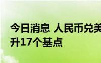 今日消息 人民币兑美元中间价报6.7265，调升17个基点