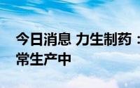 今日消息 力生制药：“呋喃唑酮片”处于正常生产中