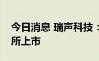 今日消息 瑞声科技：拟分拆诚瑞光学于上交所上市