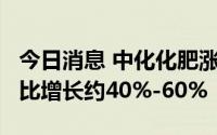今日消息 中化化肥涨近5%，预计中期纯利同比增长约40%-60%