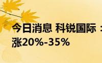 今日消息 科锐国际：预计上半年净利润同比涨20%-35%