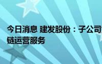 今日消息 建发股份：子公司为新野纺织提供纺织原料的供应链运营服务