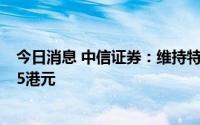 今日消息 中信证券：维持特步国际“增持”评级，目标价15港元