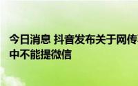 今日消息 抖音发布关于网传不实审核规则的说明，辟谣直播中不能提微信