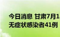 今日消息 甘肃7月14日新增确诊病例30例、无症状感染者41例