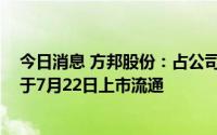 今日消息 方邦股份：占公司总股本53.17%的IPO限售股将于7月22日上市流通