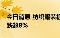 今日消息 纺织服装板块持续回落，新野纺织跌超8%