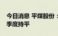 今日消息 平煤股份：长协价保持稳定，与二季度持平