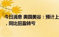 今日消息 奥园美谷：预计上半年净亏7500万元至9500万元，同比扭盈转亏