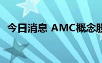 今日消息 AMC概念股持续走低，多股大跌