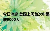 今日消息 美国上周首次申领失业金人数达24.4万，较前一周增9000人