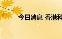 今日消息 香港科技创新联盟成立