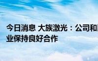今日消息 大族激光：公司和比亚迪、长城汽车等行业头部企业保持良好合作