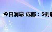 今日消息 成都：5例病例均属同一传播链条