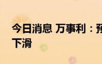 今日消息 万事利：预计上半年业绩出现大幅下滑