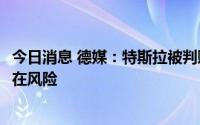 今日消息 德媒：特斯拉被判赔偿11.2万欧元，因辅助驾驶存在风险